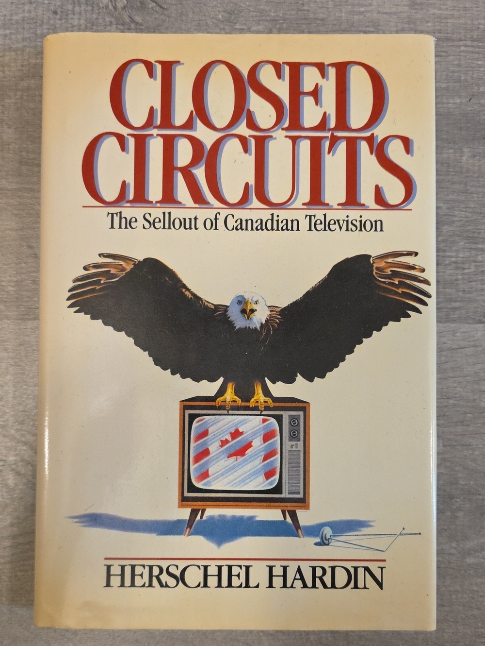 Closed Circuits: The Sellout of Canadian Television — Herschel Hardin